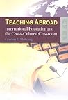 Teaching Abroad: International Education and the Cross-Cultural Classroom Teaching Abroad: International Education and the Cross-Cultural Classroom