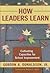 How Leaders Learn: Cultivating Capacities for School Improvement