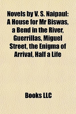 Novels by V. S. Naipaul: A House for Mr Biswas, a Bend in the River, Guerrillas, Miguel Street, the Enigma of Arrival, Half a Life (Paperback)