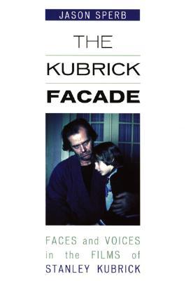 The Kubrick Facade: Faces and Voices in the Films of Stanley Kubrick (Paperback)