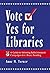 Vote Yes for Libraries: A Guide to Winning Ballot Measure Campaigns for Library Funding