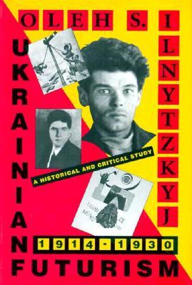Ukrainian Futurism, 1914–1930: A Historical and Critical Study (Harvard Series in Ukrainian Studies)
