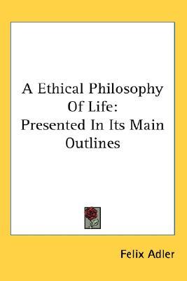 A Ethical Philosophy Of Life: Presented In Its Main Outlines (Hardcover)