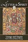 Letter & Spirit, Vol. 5: Liturgy and Empire: Faith in Exile and Political Theology (English and English Edition)