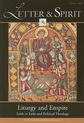 Letter & Spirit, Vol. 5: Liturgy and Empire: Faith in Exile and Political Theology (English and English Edition)