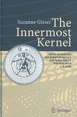 The Innermost Kernel: Depth Psychology and Quantum Physics. Wolfgang Pauli's Dialogue with C.G. Jung (Hardcover)