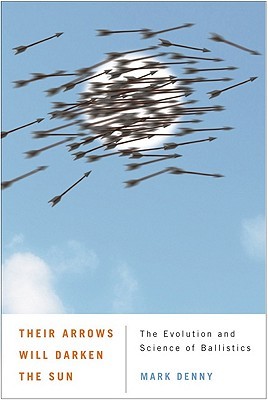 Their Arrows Will Darken the Sun: The Evolution and Science of Ballistics (Hardcover)