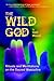 The Wild God: Rituals And Meditations on the Sacred Masculine