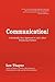 Communication!: A Radically New Approach to Life's Most Perplexing Problem