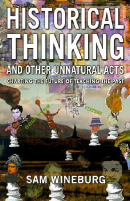 Historical Thinking and Other Unnatural Acts: Charting the Future of Teaching the Past (Paperback)