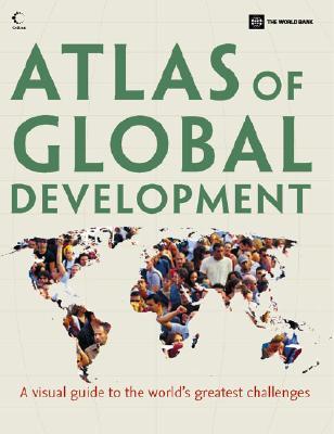 Atlas of Global Development: A Visual Guide to the World's Greatest Challenges (World Bank Atlas)