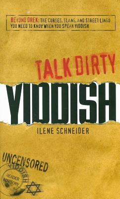 Talk Dirty Yiddish: Beyond Drek: the Curses, Slang, and Street Lingo You Need to Know When You Speak Yiddish (English and Yiddish Edition)