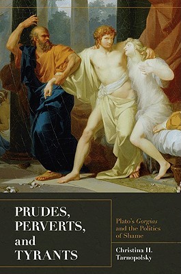 Prudes, Perverts, and Tyrants: Plato's Gorgias and the Politics of Shame (Hardcover)