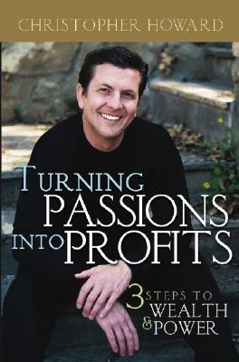 Turning Passions Into Profits: Three Steps to Wealth and Power (Hardcover)
