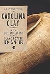 Carolina Clay: The Life and Legend of the Slave Potter Dave