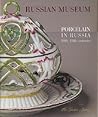 Porcelain In Russia: 18th-19th Centuries, The Gardner Factory Porcelain In Russia: 18th-19th Centuries, The Gardner Factory