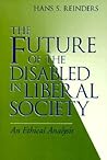 The Future of the Disabled in Liberal Society: An Ethical Analysis (Revisions: A Series of Books on Ethics)