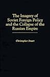 The Imagery of Soviet Foreign Policy and the Collapse of the Russian Empire:
