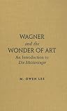 Wagner and the Wonder of Art: An Introduction to Die Meistersinger