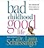 Bad Childhood---Good Life by Laura Schlessinger Bad Childhood---Good Life by Laura Schlessinger