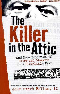 The Killer in the Attic: And More True Tales of Crime and Disaster from Cleveland's Past (Paperback)