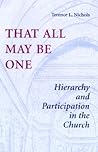 That All May Be One: Hierarchy and Participation in the Church That All May Be One: Hierarchy and Participation in the Church