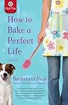 How To Bake A Perfect Life by Barbara O'Neal