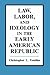 Law, Labor, and Ideology in the Early American Republic by Christopher L. Tomlins