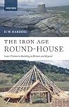 The Iron Age Round-House: Later Prehistoric Building in Britain and Beyond The Iron Age Round-House: Later Prehistoric Building in Britain and Beyond