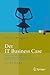 Der IT Business Case: Kosten erfassen und analysieren - Nutzen erkennen und quantifizieren - Wirtschaftlichkeit nachweisen und realisieren (Xpert.press) (German Edition)