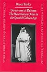 Structures of Reform: The Mercedarian Order in the Spanish Golden Age (Cultures, Beliefs and Traditions: Medieval and Early Modern Peoples, 12) Structures of Reform: The Mercedarian Order in the Spanish Golden Age (Cultures, Beliefs and Traditions: Medieval and Early Modern Peoples, 12)