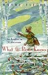 What the River Knows: An Angler in Midstream What the River Knows: An Angler in Midstream