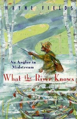 What the River Knows: An Angler in Midstream (Paperback)