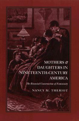 Mothers and Daughters in Nineteenth-Century America: The Biosocial Construction of Femininity (Paperback)