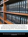 Rotuli Normanniae in Turri Londinensi Asservati: Johanne Et Henrico Quinto, Angliæ Regibus