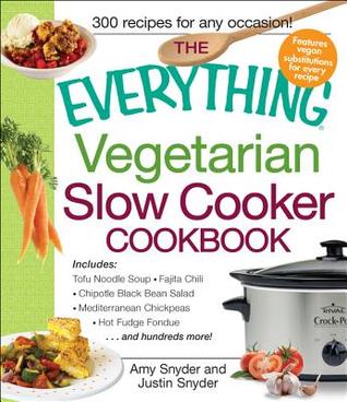The Everything Vegetarian Slow Cooker Cookbook: Includes Tofu Noodle Soup, Fajita Chili, Chipotle Black Bean Salad, Mediterranean Chickpeas, Hot Fudge Fondue …and hundreds more! (Everything® Series)