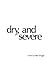 Dry, and Severe