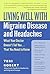 Living Well with Migraine Disease and Headaches: What Your Doctor Doesn't Tell You...That You Need to Know