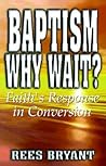 Baptism, Why Wait: Faith's Response in Conversion