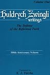 Huldrych Zwingli Writings, Vol One: The Defense of the Reformed Faith (Pittsburgh Theological Monographs)