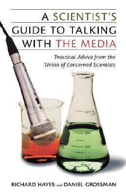 A Scientist's Guide To Talking With The Media: Practical Advice from the Union of Concerned Scientists (Paperback)