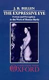 The Expressive Eye: Fiction and Perception in the Work of Thomas Hardy The Expressive Eye: Fiction and Perception in the Work of Thomas Hardy
