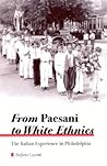 From Paesani to White Ethnics: The Italian Experience in Philadelphia (Italian American Culture) From Paesani to White Ethnics: The Italian Experience in Philadelphia (Italian American Culture)