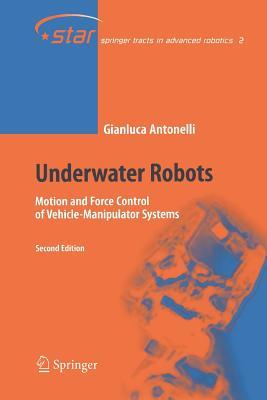 Underwater Robots: Motion and Force Control of Vehicle-Manipulator Systems (Springer Tracts in Advanced Robotics, 2)