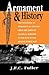 Armament And History: The Influence Of Armament On History From The Dawn Of Classical Warfare To The End Of The Second World War