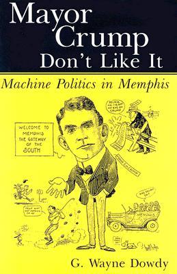 Mayor Crump Don't Like It: Machine Politics in Memphis (Paperback)