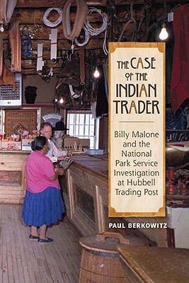 The Case of the Indian Trader: Billy Malone and the National Park Service Investigation at Hubbell Trading Post (Hardcover)