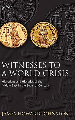 Witnesses to a World Crisis: Historians and Histories of the Middle East in the Seventh Century (Hardcover)