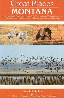 Great Places: Montana: A Recreational Guide to Montana's Public Lands and Historical Places for Birding, Hiking, Photography, Fishing, Huntin (Great Places)