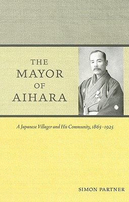 The Mayor of Aihara: A Japanese Villager and His Community, 1865-1925 (Paperback)